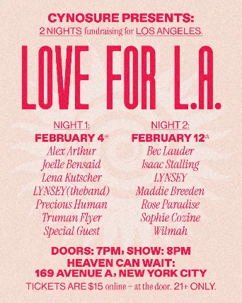 CYNOSURE PRESENTS: LOVE FOR L.A. a night of fundraising for LOS ANGELES featuring Alex Arthur, Joelle Bensaid, Lena Kutscher, LYNSEY(theband), Precious Human, Truman Flyer, and Special Guest.