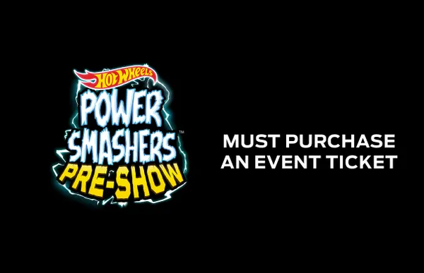 Hot Wheels Power Smashers Pre-Show ( 5:00PM - 6:15PM )