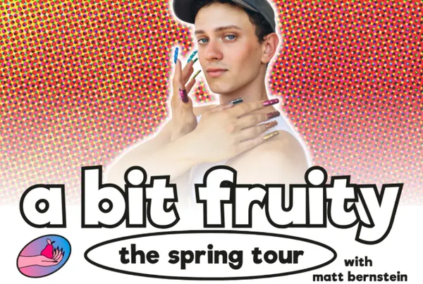 Matt Bernstein - A Bit Fruity Spring Tour