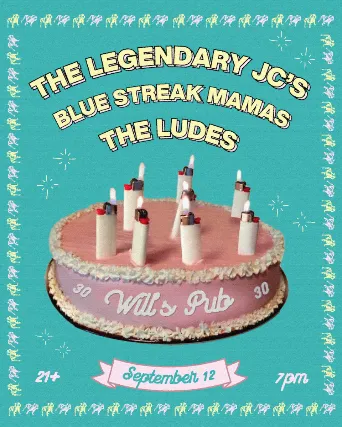 Will's Pub 30 year anniversary ft. The Legendary JC's, Blue Streak Mamas, and The Ludes