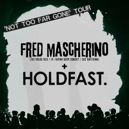 “Not Too Far Gone” Tour w/ Fred Mascherino (The Color Fred, Say Anything, Ex- Taking Back Sunday) & Holdfast