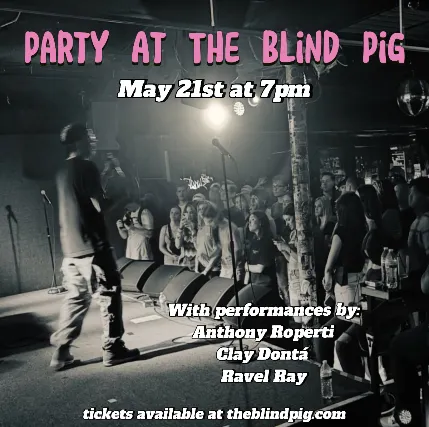 Anthony Roperti Presents: Party At The Blind Pig!, With Special Guests: Clay Dontá, and Ravel Ray