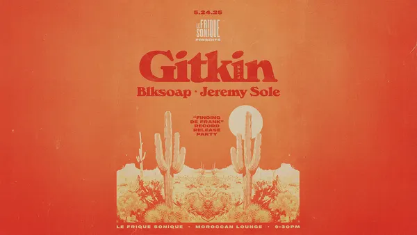 LE FRIQUE SONIQUE Presents:  GITKIN, BLKSOAP & JEREMY SOLE